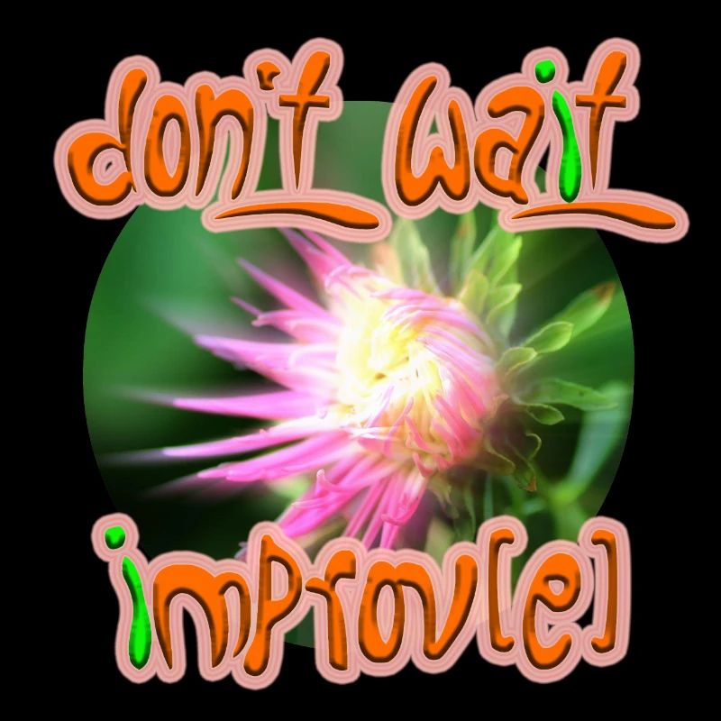 Don't wait improv(e)