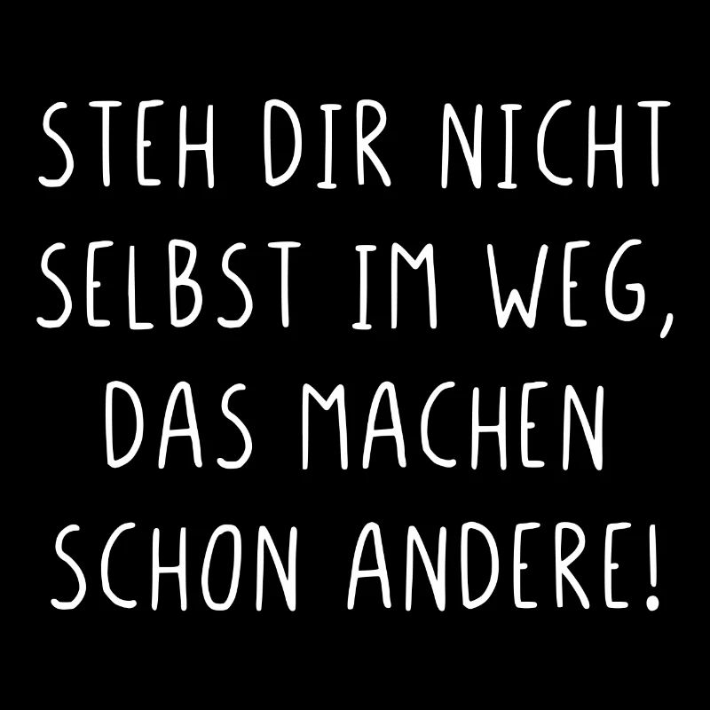 Steh dir nicht selbst im Weg machen schon andere