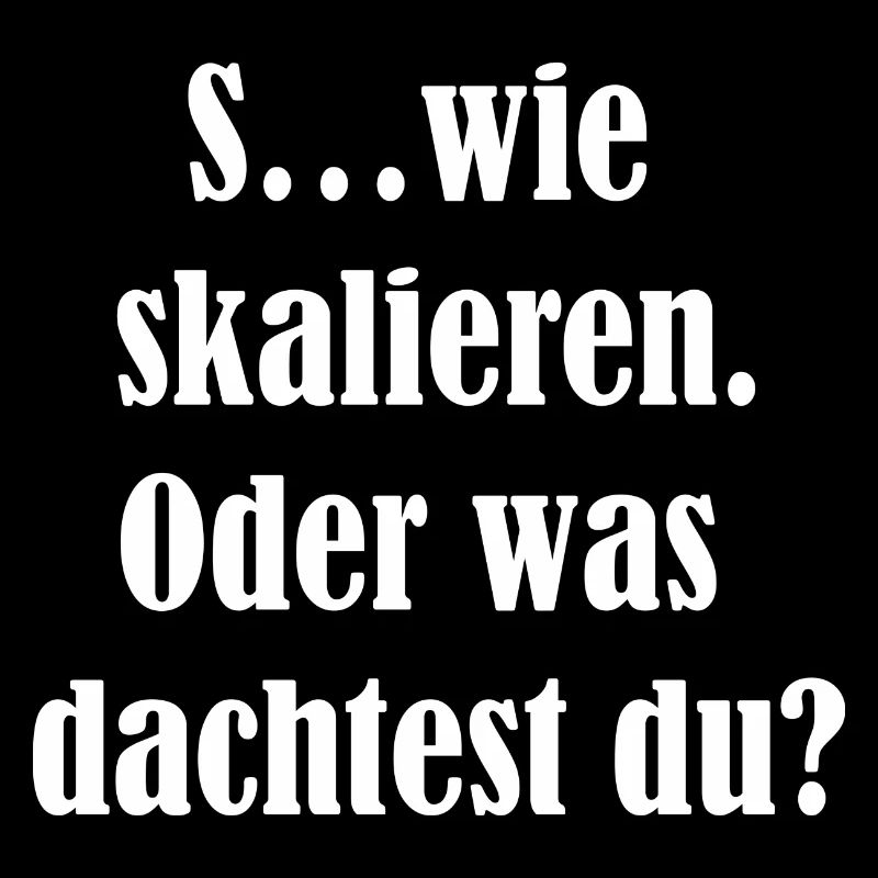 S....wie skalieren. Oder was dachtest du?