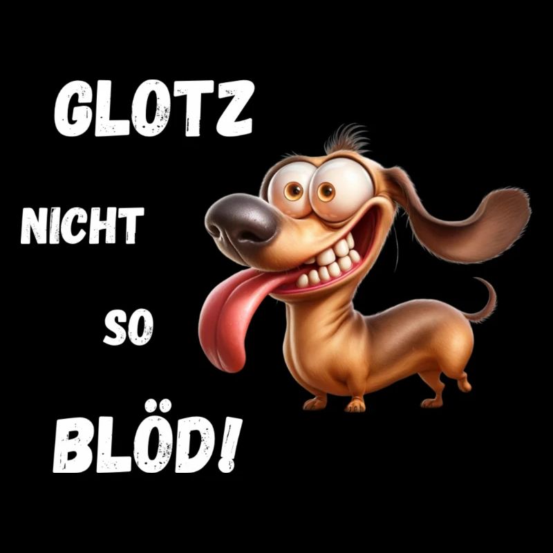 Glotz nicht so blöd! Dackel