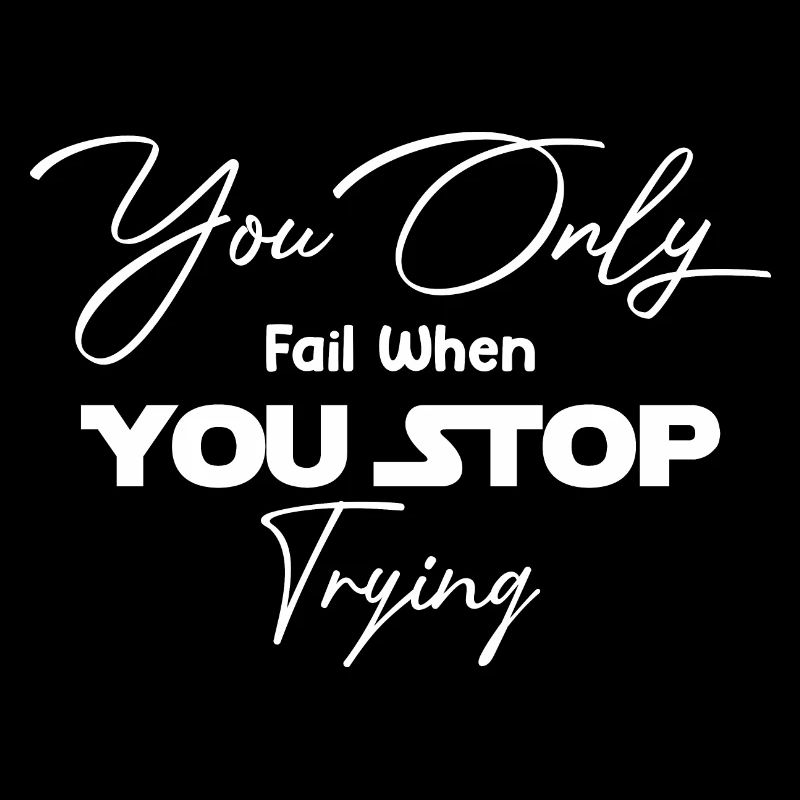 You Only Fail When You Stop Trying