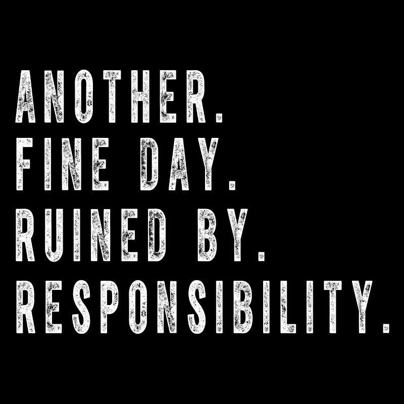 Ein weiterer schöner Tag, der von der Verantwortung ruiniert wird Lustig