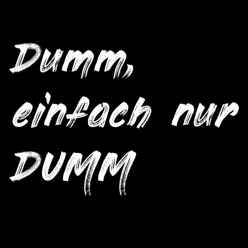 Dumm einfach nur DUMM weiss