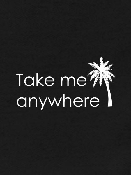 Take me anywhere
