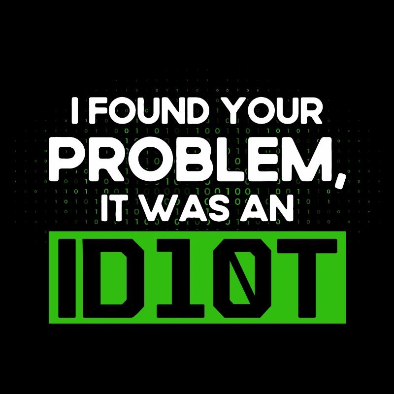 I Found Your Problem It Was An Idiot Software Develop