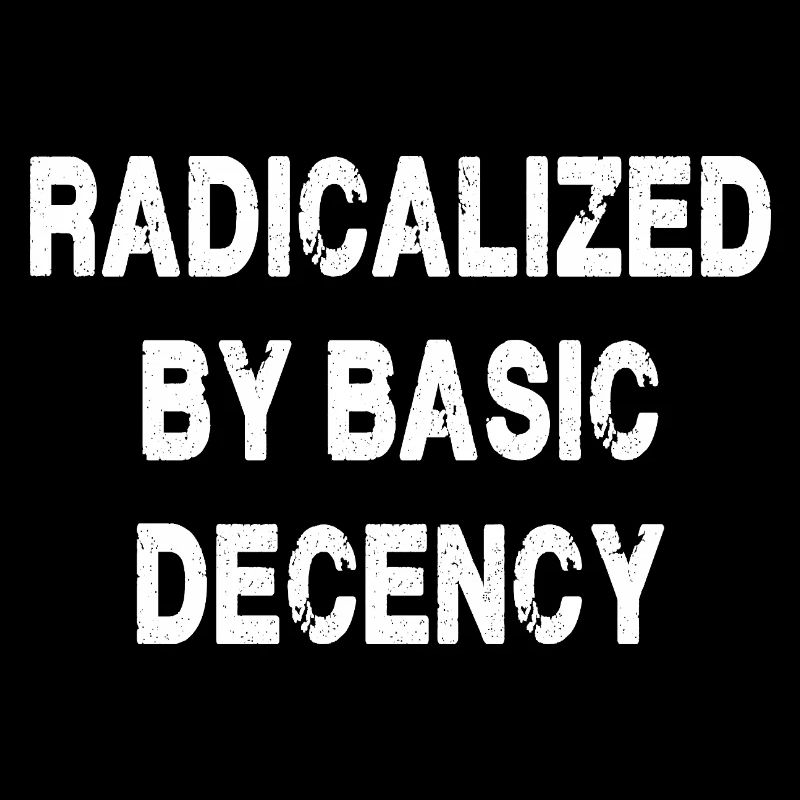 Radicalized By Basic Decency