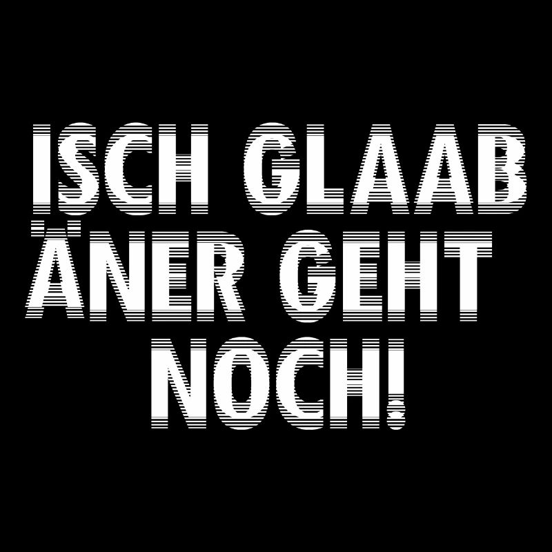 Isch glaab äner geht noch!