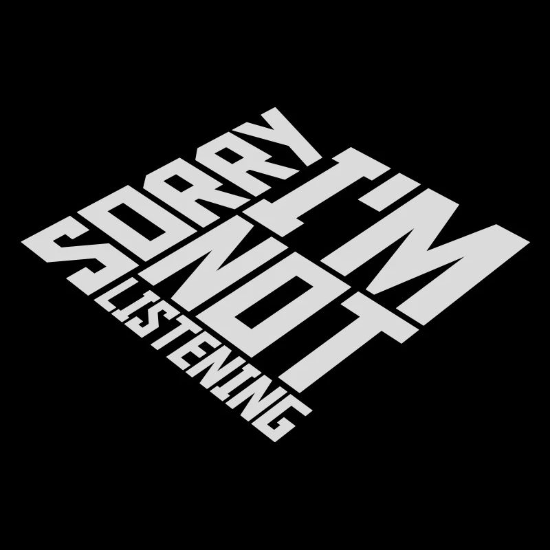 désolé de ne pas écouter