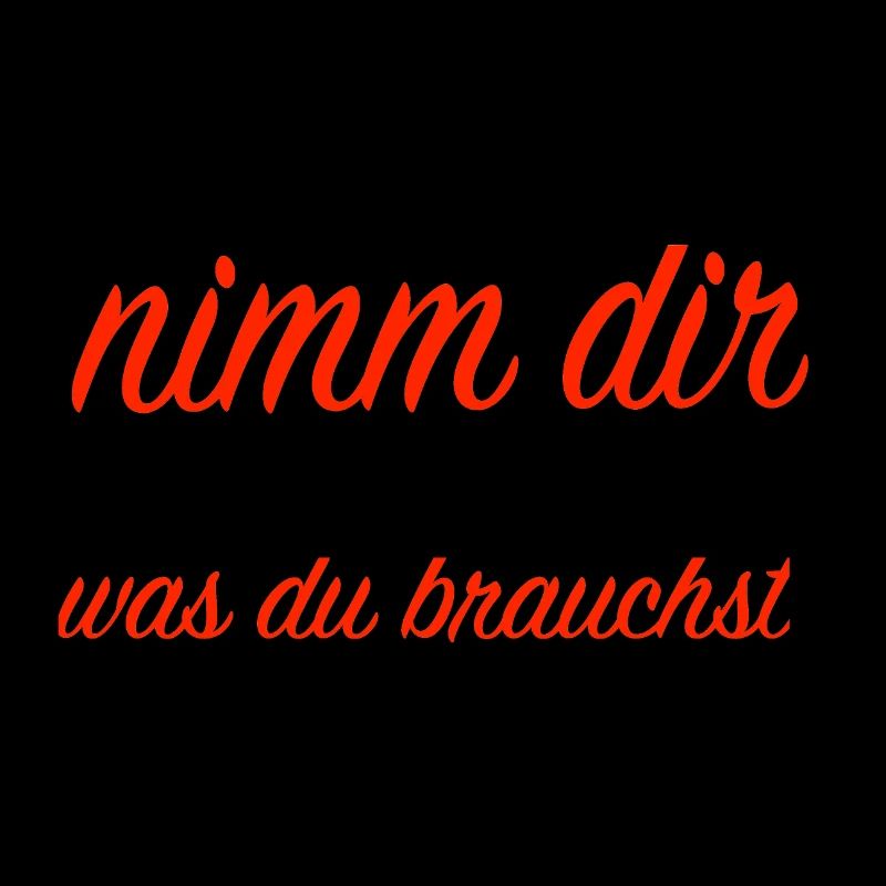 nimm dir was du brauchst