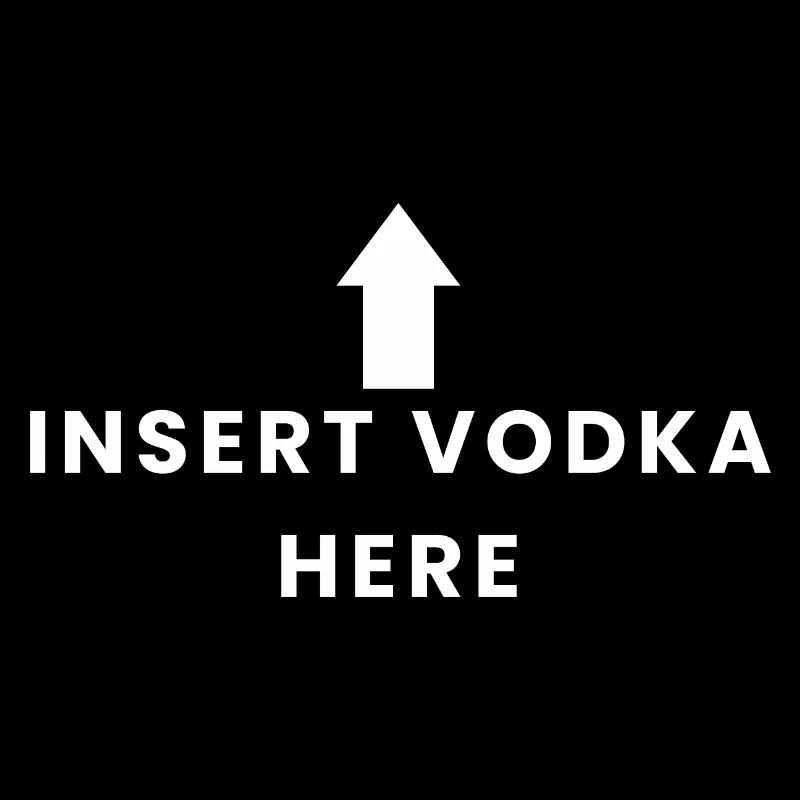 Insert Vodka Here