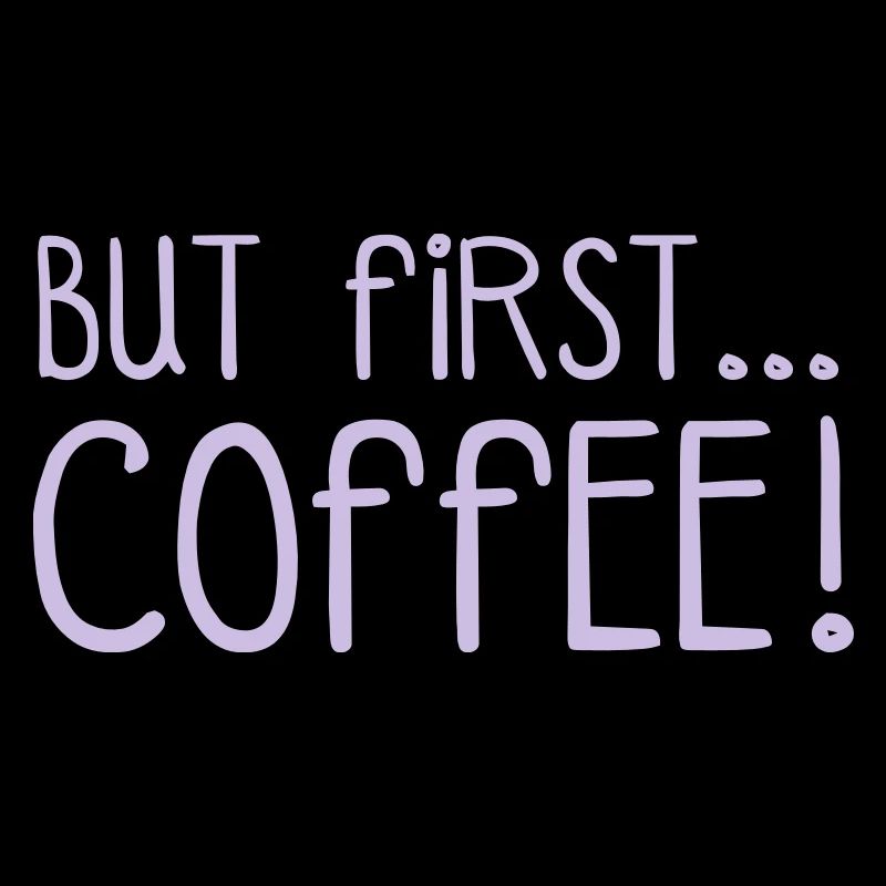 FIRST COFFEE...