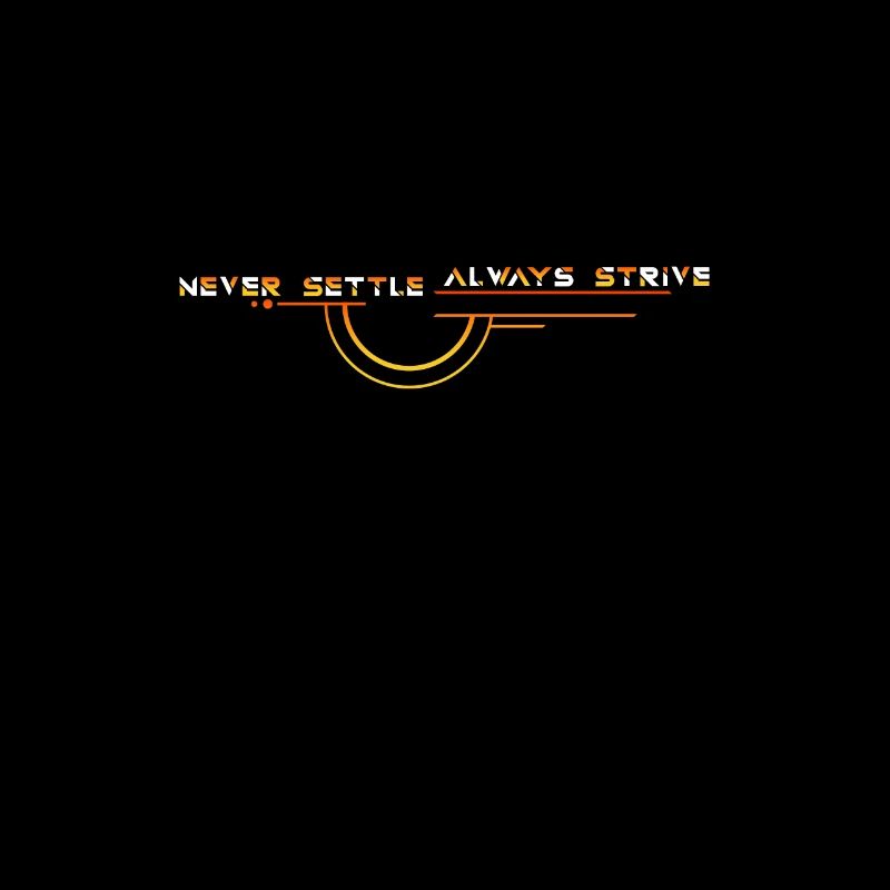 Never Settle: Always Strive