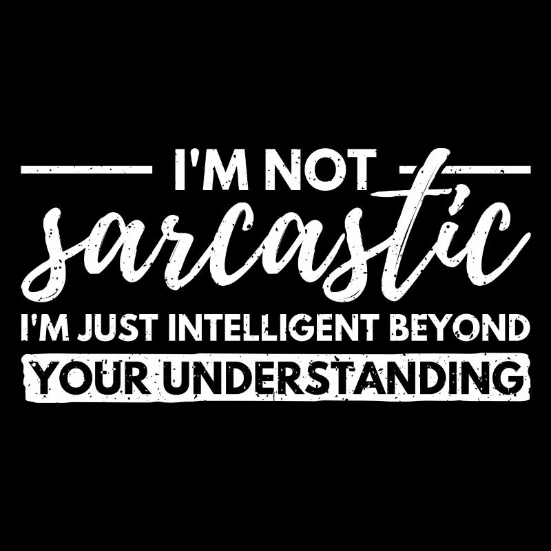 I'm Not Sarcastic. Just Intellectually Advanced