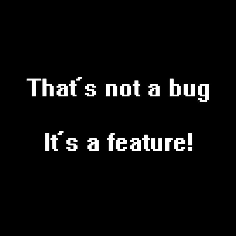That's not a bug it's a feature!