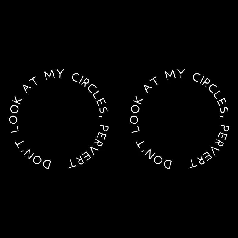 Don't look at my circles, pervert