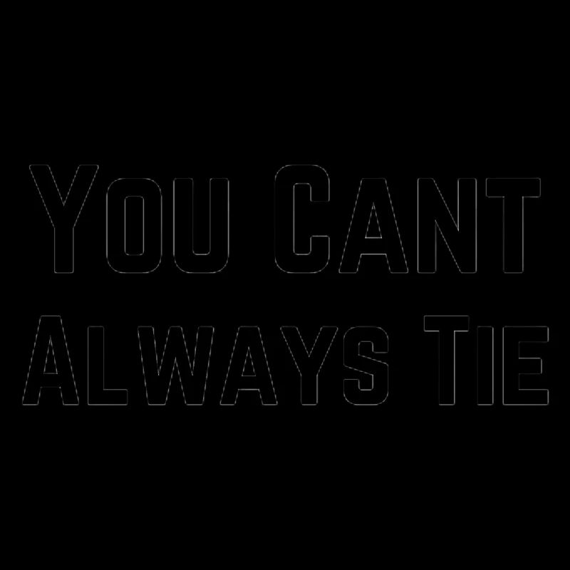 You Cant Always Tie