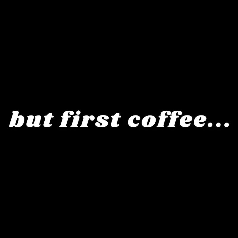 But First Coffee - Caffeine