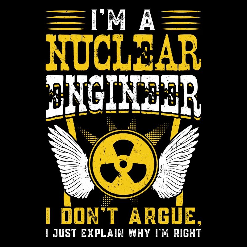 I'm A Nuclear Engineer