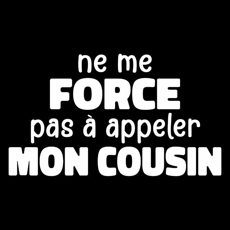 Ne Me Force Pas à Appeler Mon Cousin