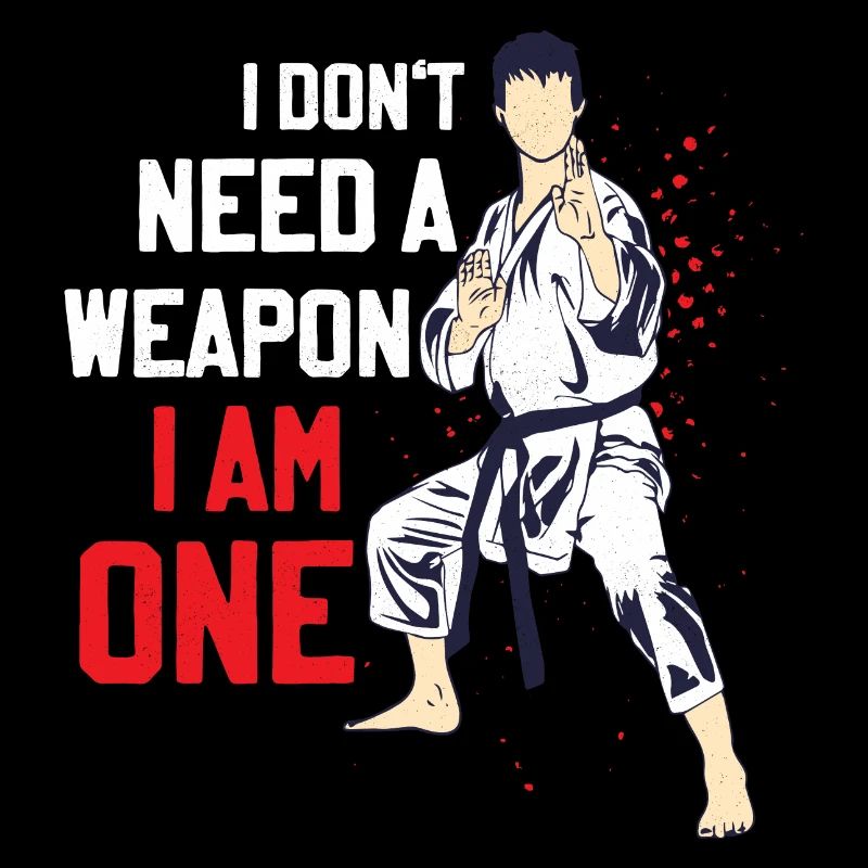 I Don't Need A Weapon I Am One Karate Karateka