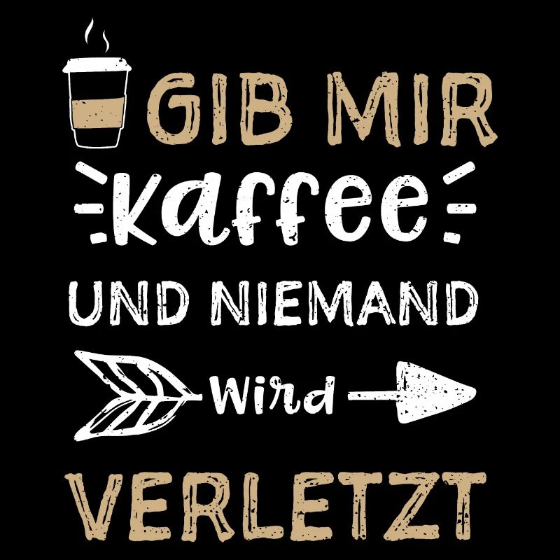 Gib Mir Kaffee Und Niemand Wird...