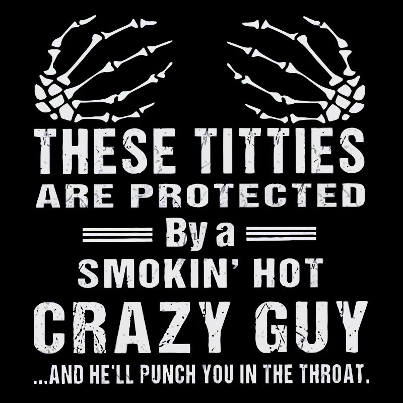 There titties are protected by a smokin' crazy guy