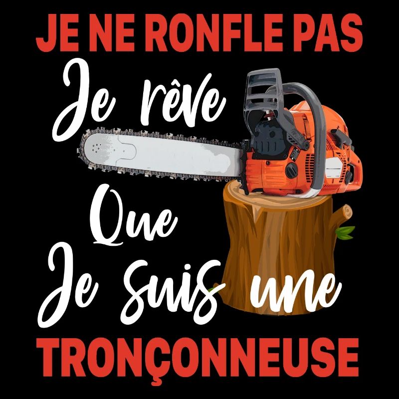 Bûcheron je ne ronfle pas je rêve Tronçonneuse