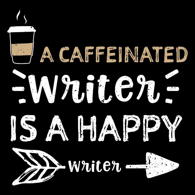 A Caffeinated Writer Is A Happy...