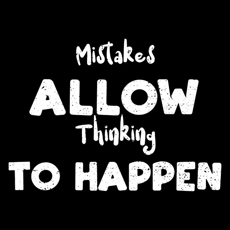 Mistakes Allow Thinking To Happen