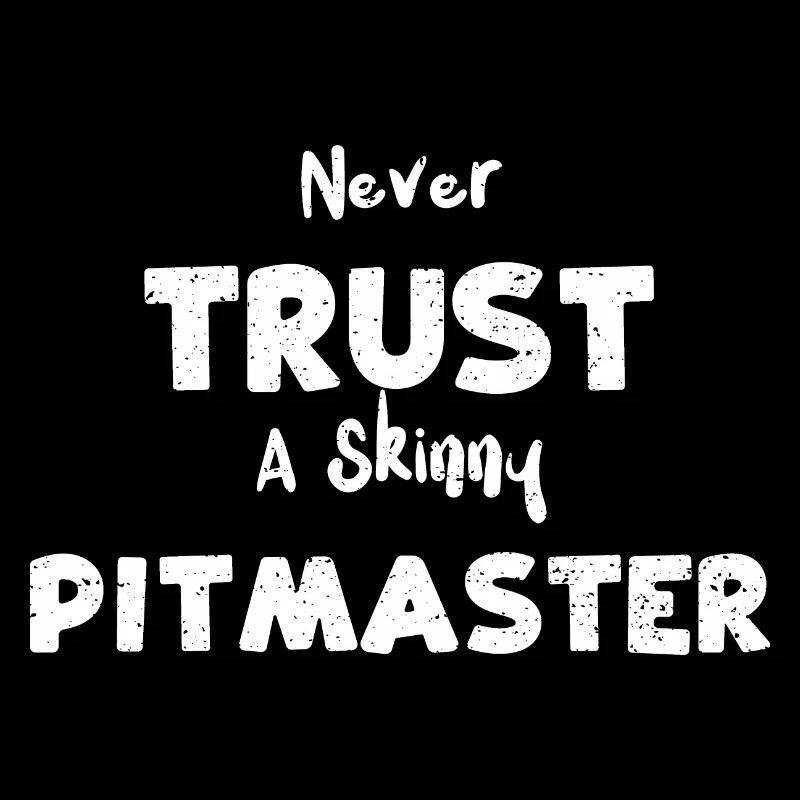 Never Trust A Skinny Pitmaster