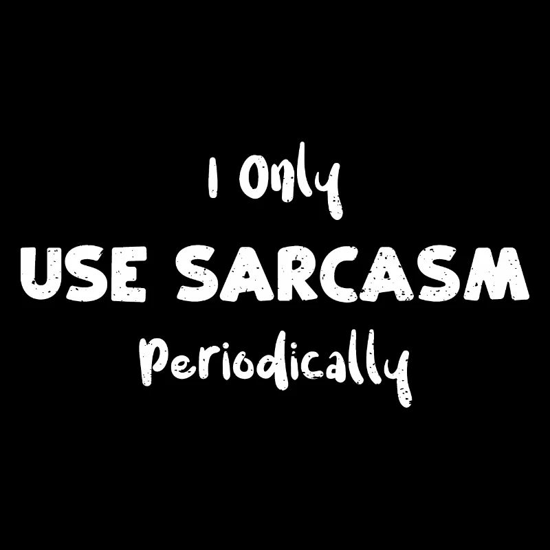 I Only Use Sarcasm Periodically