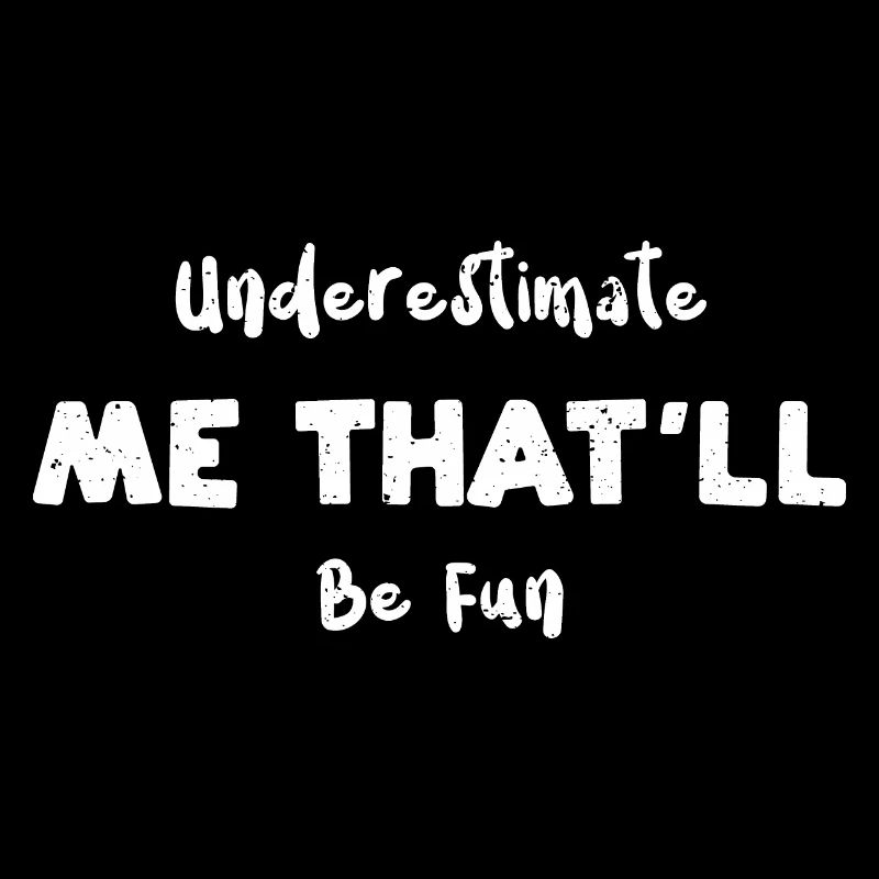 Underestimate Me That'll Be Fun