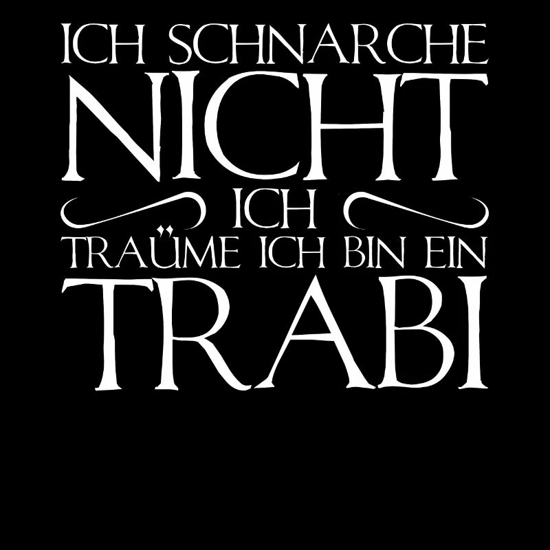 Ich schnarche nicht.Ich träume ich bin ein Trabi