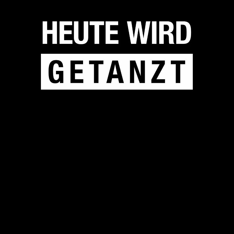 Spruch: Heute wird getanzt