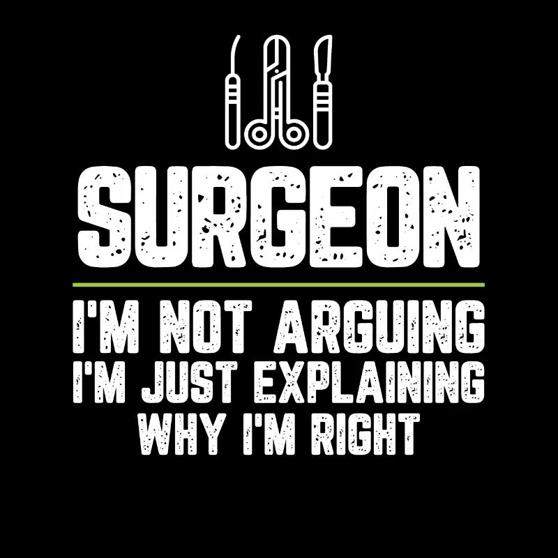 Surgeon I'm Not Arguing I'm Just Explaining Why