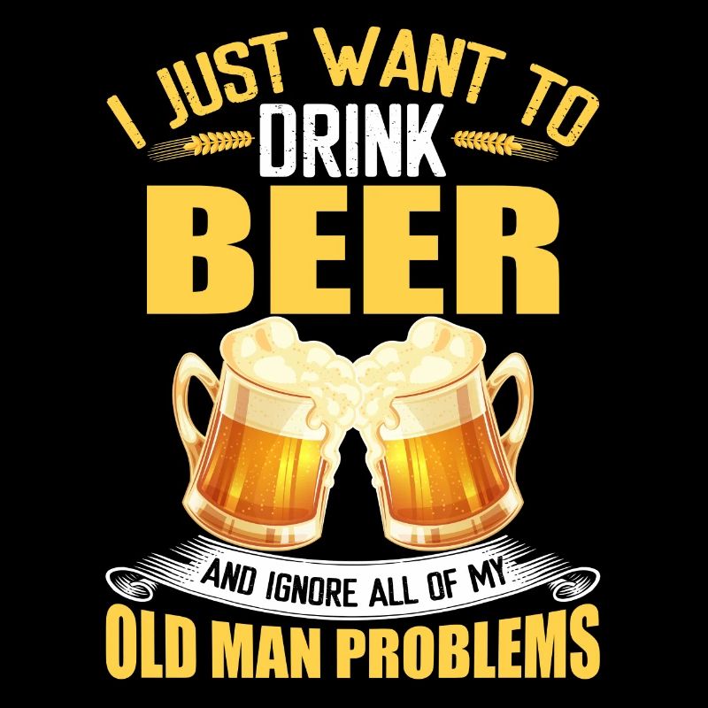 Drink Beer & Ignore Old Man Problems