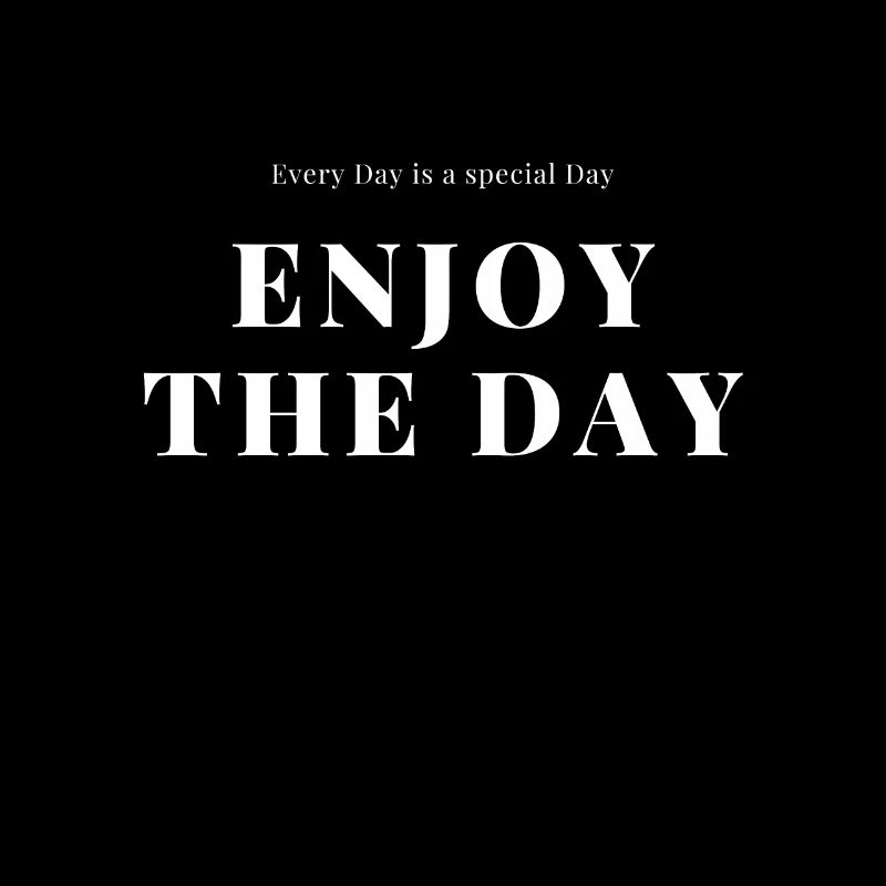 Every day is a special day Enjoy It