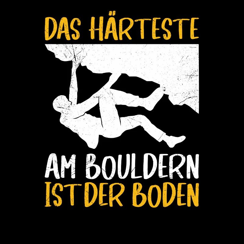 Boulder Spruch Härteste am Bouldern ist der Boden