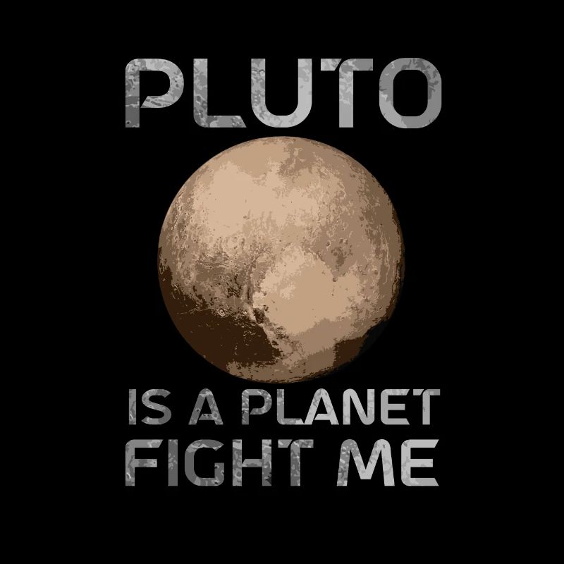 Pluto Is A Planet Fight Me Planet Pluto