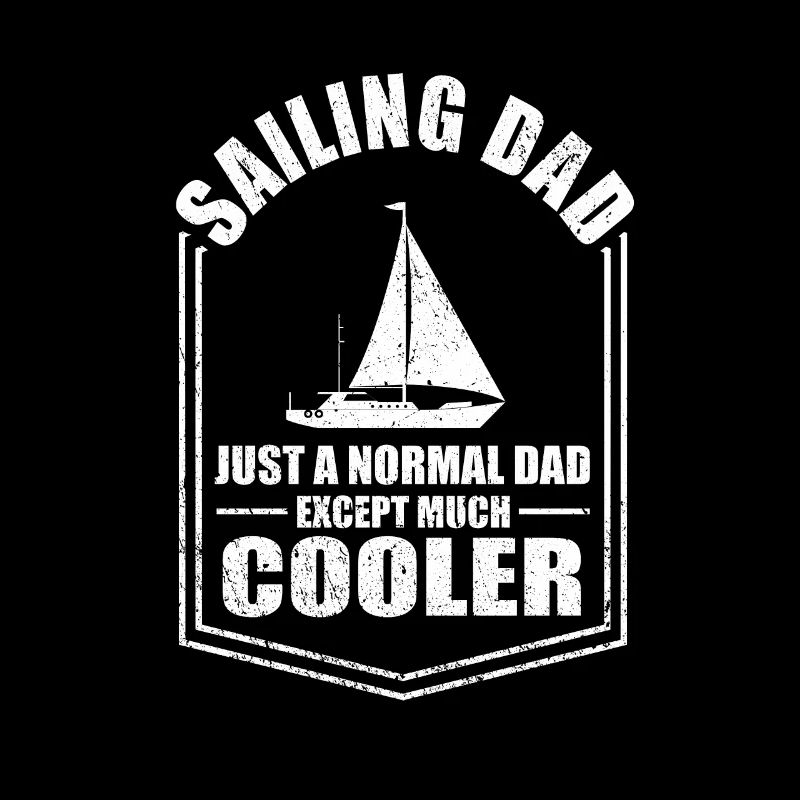 Sailing Dad Just A Normal Dad Except Cooler