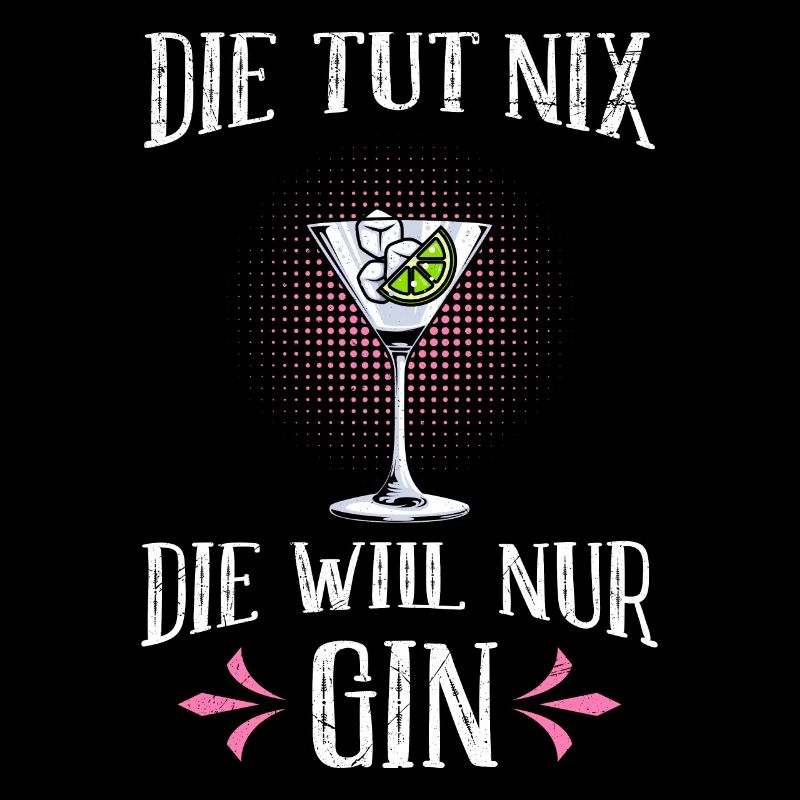 Die will nur Gin trinken Die will nur Saufen Gin