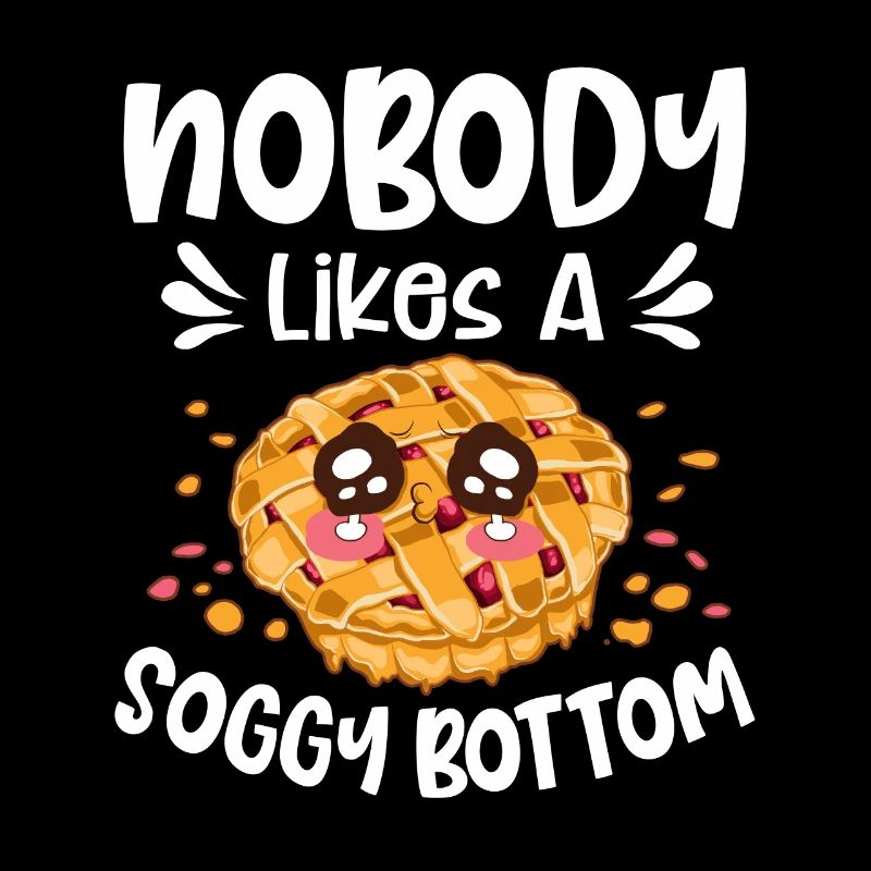Nobody Likes A Soggy Bottom Baking Baker