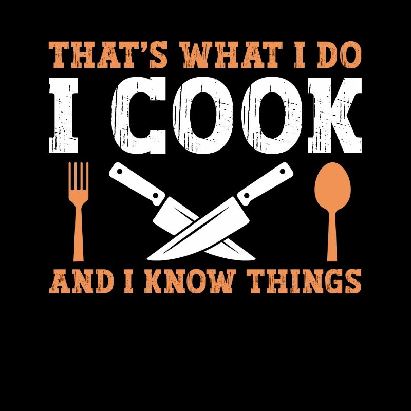 That's what I do, I cook, and I know
