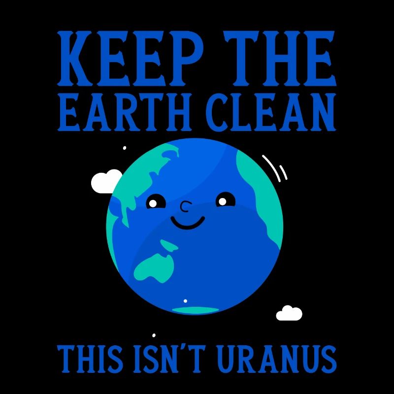 Keep The Earth Clean, This Isn't Uranus
