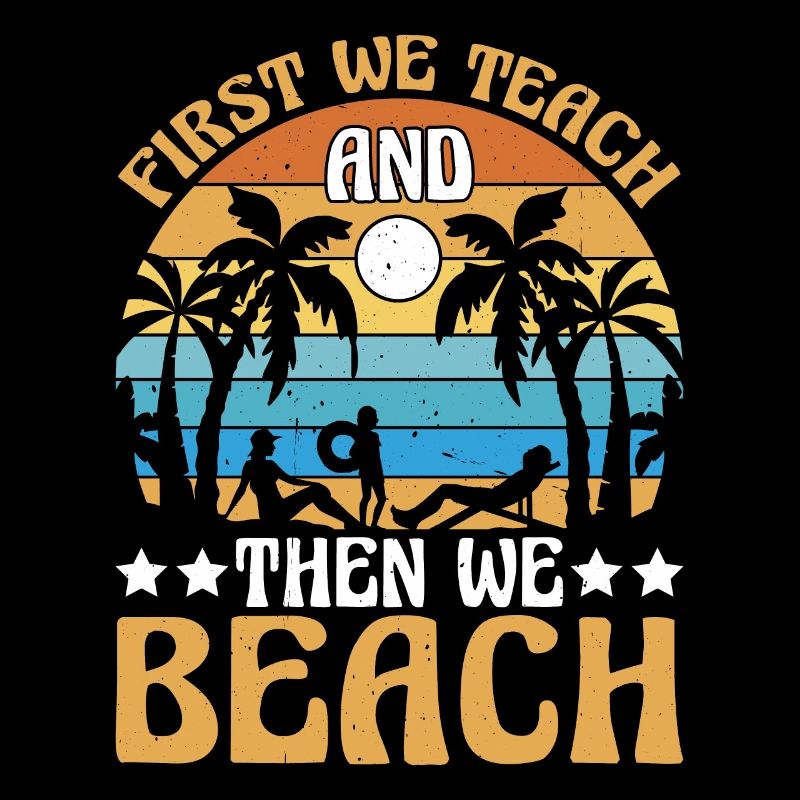 First We Teach And Then We Beach 6