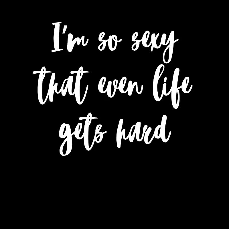 Je suis tellement sexy que même la vie devient difficile