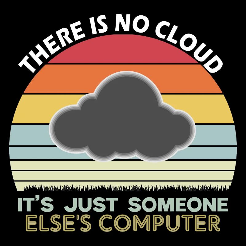There is no cloud just someone else s computer