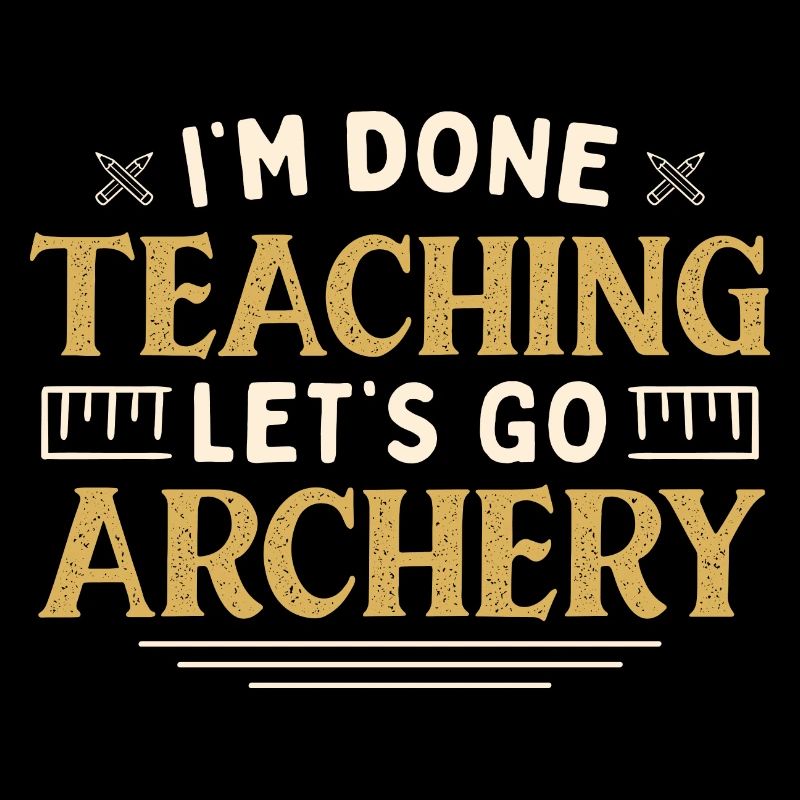 I'm Done Teaching Let's Go Archery Funny Teacher