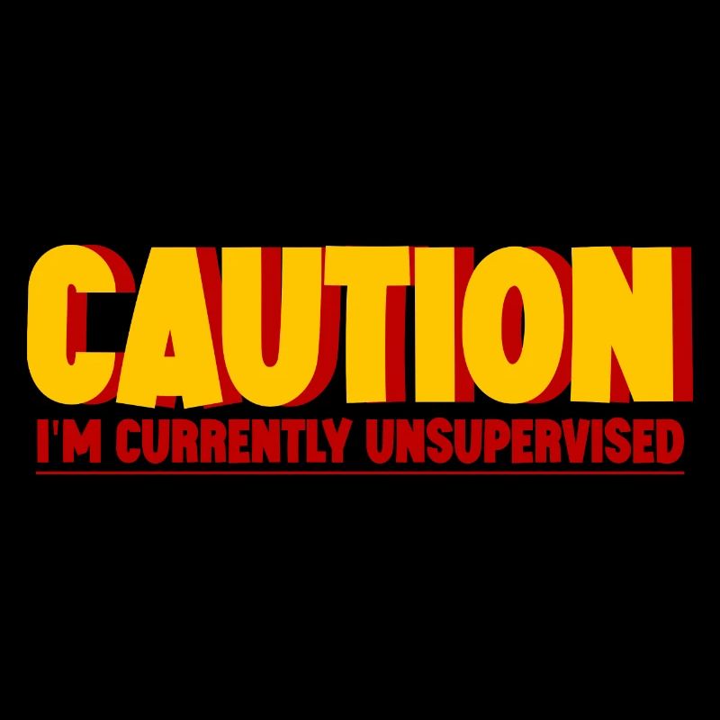 Caution I'm Currently Unsupervised 2
