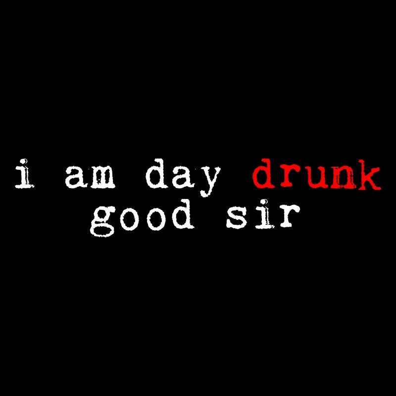 I Am Day Drunk, Good Sir 4